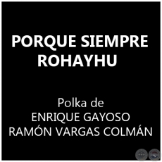 PORQUE SIEMPRE ROHAYHU - Polca de ENRIQUE GAYOSO y RAMN VARGAS COLMN